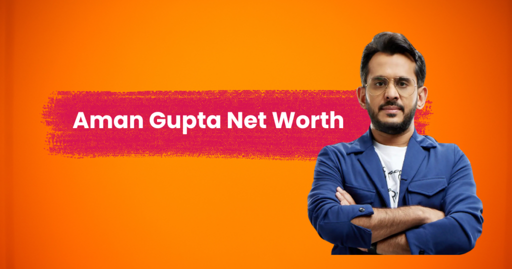 Aman Gupta Net Worth